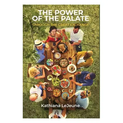 "The Power of the Palate: Through the Great Exchange" - "" ("LeJeune Kathiana")