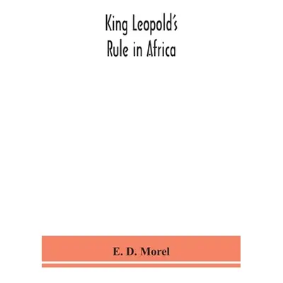 "King Leopold's rule in Africa" - "" ("D. Morel E.")