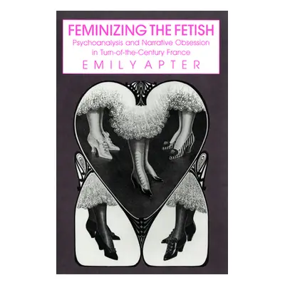 "Feminizing the Fetish: Psychoanalysis and Narrative Obsession in Turn-Of-The Century France" - 