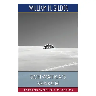 "Schwatka's Search (Esprios Classics)" - "" ("Gilder William H.")