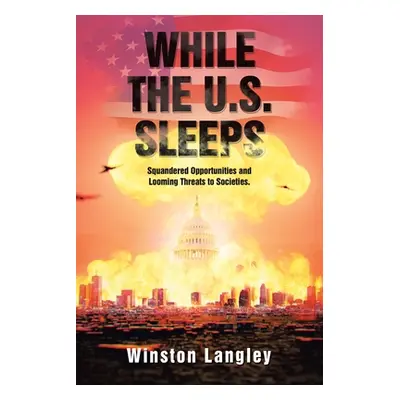 "While the U.S. Sleeps: Squandered Opportunities and Looming Threats to Societies." - "" ("Langl