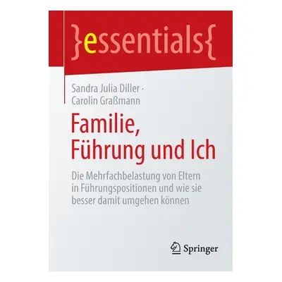 "Familie, Fhrung Und Ich: Die Mehrfachbelastung Von Eltern in Fhrungspositionen Und Wie Sie Bess