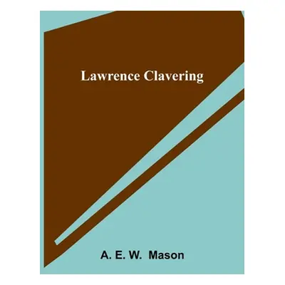 "Lawrence Clavering" - "" ("E. W. Mason A.")