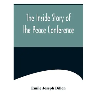 "The Inside Story Of The Peace Conference" - "" ("Joseph Dillon Emile")