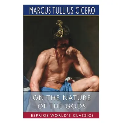 "On the Nature of the Gods (Esprios Classics): Translated by C. D. Yonge" - "" ("Cicero Marcus T