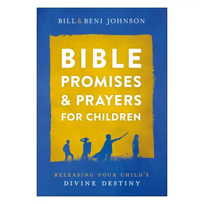 "Bible Promises and Prayers for Children: Releasing Your Child's Divine Destiny" - "" ("Johnson 