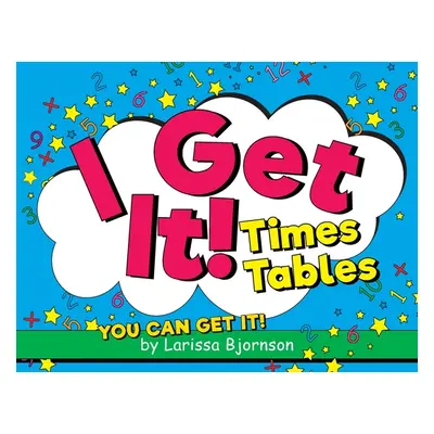 "I Get It! Times Tables: You Can Get It!" - "" ("Bjornson Larissa")