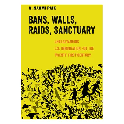 "Bans, Walls, Raids, Sanctuary, 12: Understanding U.S. Immigration for the Twenty-First Century"