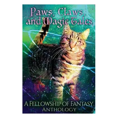 "Paws, Claws, and Magic Tales: A Fellowship of Fantasy Anthology" - "" ("Schmidt Jenelle Leanne"