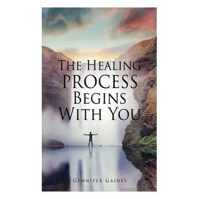 "The Healing Process Begins With You" - "" ("Gaines Gennifer")