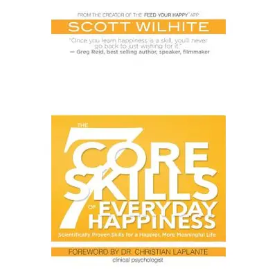 "The 7 Core Skills of Everyday Happiness: Scientifically Proven Skills for a Happier, More Meani