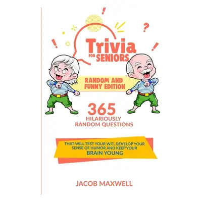 "Trivia for Seniors: Random and Funny Edition. 365 Hilariously Random Questions That Will Test Y