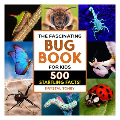 "The Fascinating Bug Book for Kids: 500 Startling Facts!" - "" ("Toney Krystal Monique")