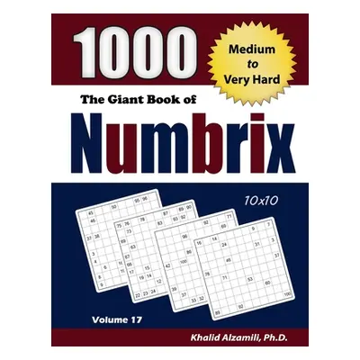 "The Giant Book of Numbrix: 1000 Medium to Very Hard: (10x10) Puzzles" - "" ("Alzamili Khalid")