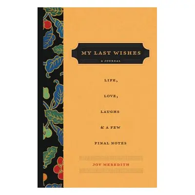 "My Last Wishes: A Journal of Life, Love, Laughs, & a Few Final Notes" - "" ("Meredith Joy")