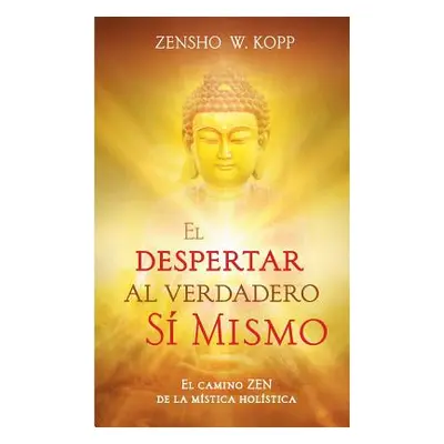 "El despertar al Verdadero S Mismo: El camino ZEN de la mstica holstica" - "" ("Kopp Zensho W.")