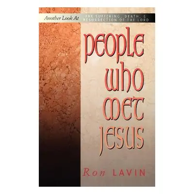 "People Who Met Jesus: Another Look at the Suffering, Death, and Resurrection of the Lord" - "" 