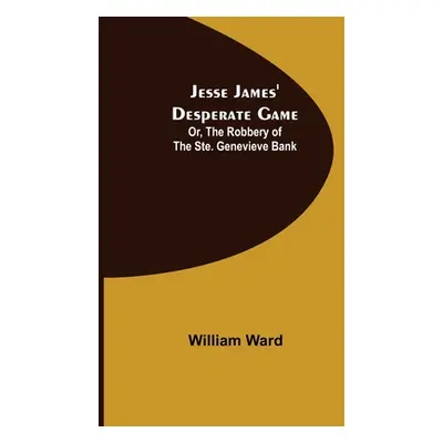 "Jesse James' Desperate Game; Or, The Robbery of the Ste. Genevieve Bank" - "" ("Ward William")