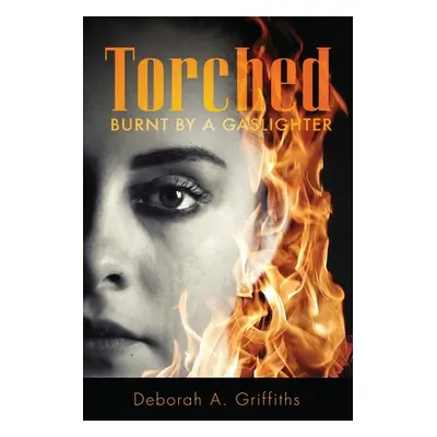 "Torched: Burnt By A Gaslighter" - "" ("Griffiths Deborah")