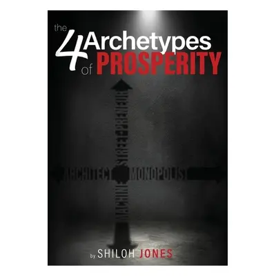 "The 4 Archetypes of Prosperity" - "" ("Jones Shiloh")