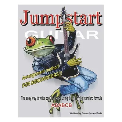 "Jumpstart Guitar: Arrangement Method for Songwriters!!!" - "" ("Paris Ernie James")