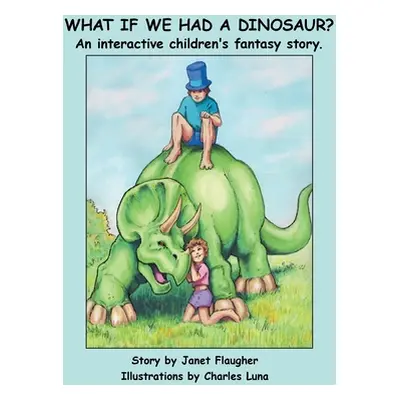 "What if We Had a Dinosaur?: An interactive children's fantasy story." - "" ("Flaugher Janet")