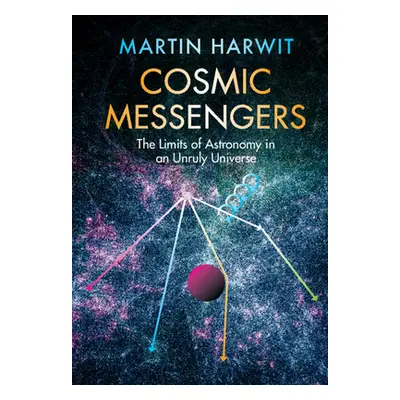 "Cosmic Messengers: The Limits of Astronomy in an Unruly Universe" - "" ("Harwit Martin")