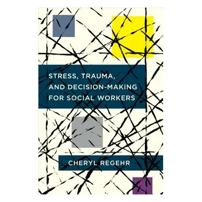 "Stress, Trauma, and Decision-Making for Social Workers" - "" ("Regehr Cheryl")