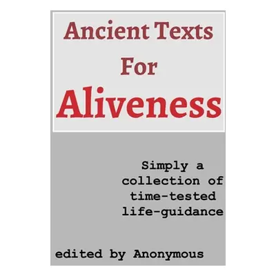 "Ancient Texts For Aliveness - First Edition" - "" ("Anonymous")