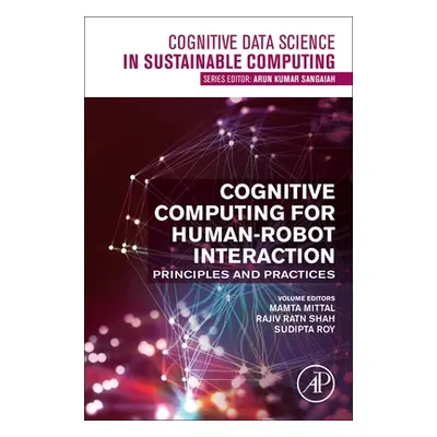 "Cognitive Computing for Human-Robot Interaction: Principles and Practices" - "" ("Mittal Mamta"