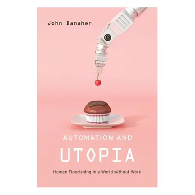 "Automation and Utopia: Human Flourishing in a World Without Work" - "" ("Danaher John")