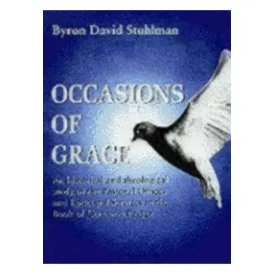 "Occasions of Grace: An Historical and Theological Study of the Pastoral Offices and Episcopal S