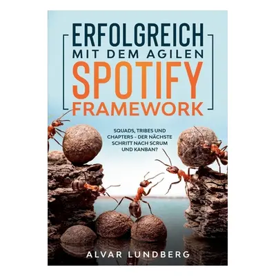 "Erfolgreich mit dem agilen Spotify Framework: Squads, Tribes und Chapters - der nchste Schritt 