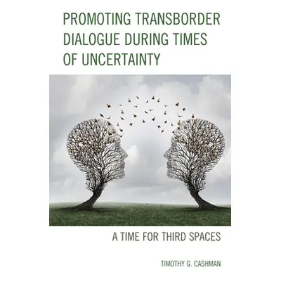 "Promoting Transborder Dialogue During Times of Uncertainty: A Time for Third Spaces" - "" ("Cas