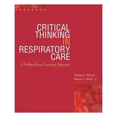 "Critical Thinking in Respiratory Care" - "" ("Mishoe Shelley C.")