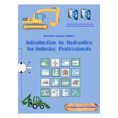 "Hydraulic Systems Volume 1: Introduction to Hydraulics for Industry Professionals" - "" ("Khali