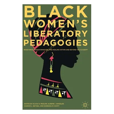 "Black Women's Liberatory Pedagogies: Resistance, Transformation, and Healing Within and Beyond 