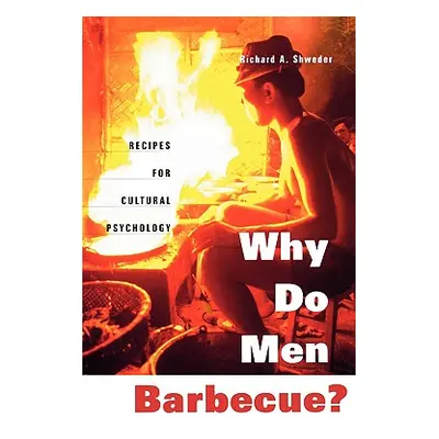 "Why Do Men Barbecue?: Recipes for Cultural Psychology" - "" ("Shweder Richard a.")