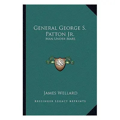 "General George S. Patton JR.: Man Under Mars" - "" ("Wellard James")