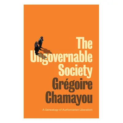 "The Ungovernable Society: A Genealogy of Authoritarian Liberalism" - "" ("Chamayou")