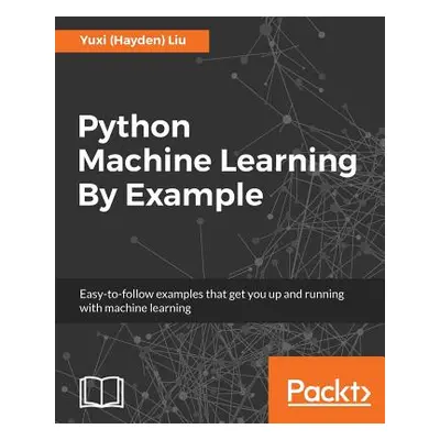 "Python Machine Learning By Example" - "" ("(Hayden) Liu Yuxi")