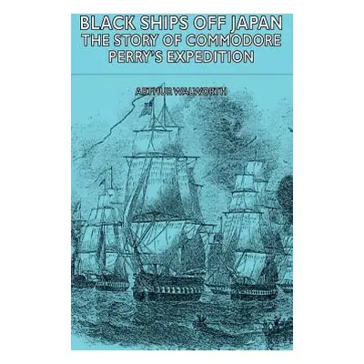 "Black Ships Off Japan - The Story of Commodore Perry's Expedition" - "" ("Walworth Arthur")