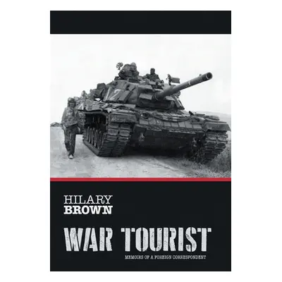 "War Tourist: Memoirs of a Foreign Correspondent" - "" ("Brown Hilary")