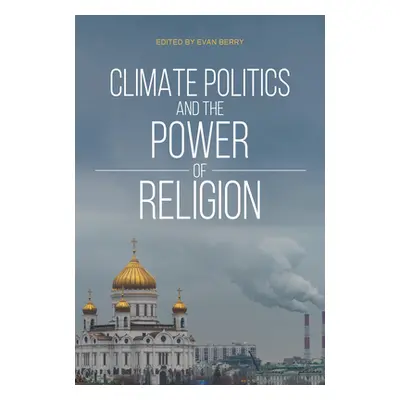 "Climate Politics and the Power of Religion" - "" ("Berry Evan")