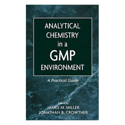 "Analytical Chemistry in a GMP Environment: A Practical Guide" - "" ("Miller James M.")