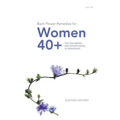 "Bach Flower Remedies for Women 40+: The Challenges and Opportunities of Menopause" - "" ("Lfgre