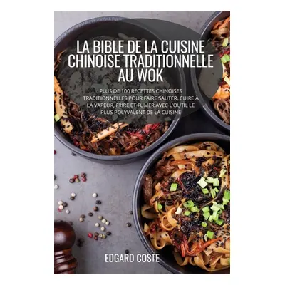 "La Bible de la Cuisine Chinoise Traditionnelle Au Wok" - "" ("Edgard Coste")