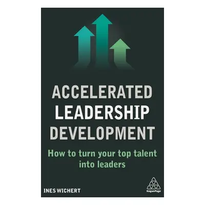 "Accelerated Leadership Development: How to Turn Your Top Talent Into Leaders" - "" ("Wichert In