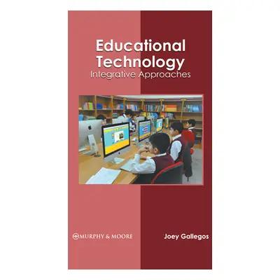 "Educational Technology: Integrative Approaches" - "" ("Gallegos Joey")