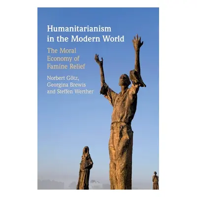 "Humanitarianism in the Modern World: The Moral Economy of Famine Relief" - "" ("Gtz Norbert")